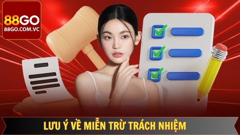 Miễn Trừ Trách Nhiệm 88GO - Điều Lệ Quan Trọng Cần Nắm 3 Chú ý bạn phải biết về chính sách miễn trách nhiệm