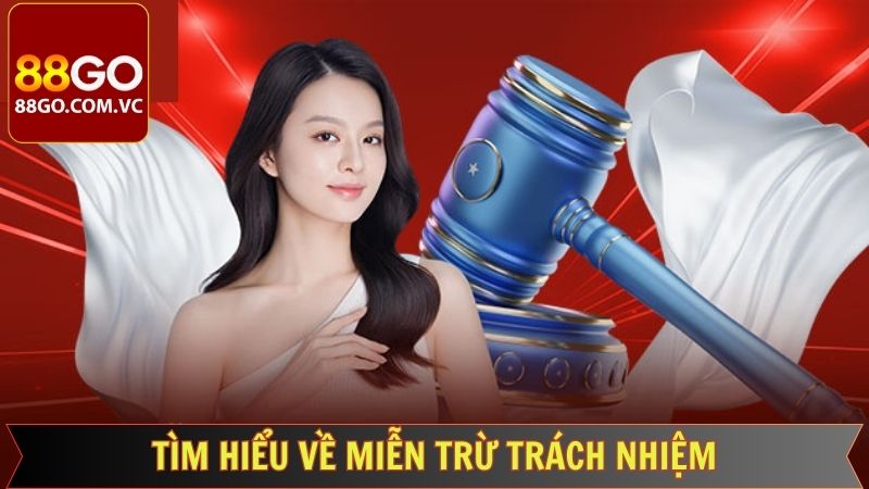 Miễn Trừ Trách Nhiệm 88GO - Điều Lệ Quan Trọng Cần Nắm 1 Sơ lược về chính sách miễn trách nhiệm